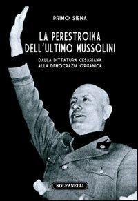 La perestroika dell'ultimo Mussolini. Dalla dittatura cesariana alla democrazia organica - Primo Siena - copertina