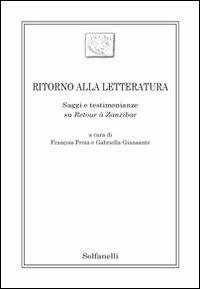 Ritorno alla letteratura. Saggi e testimonianze su «Retour à Zanzibar» - François Proïa,Gabriella Giansante - copertina
