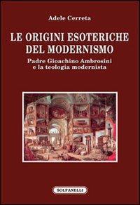 Le origini esoteriche del modernismo. Padre Gioachino Ambrosini e la teologia modernista - Adele Cerreta - copertina