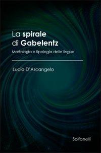 La spirale di Gabelentz. Morfologia e tipologia delle lingue - Lucio D'Arcangelo - copertina