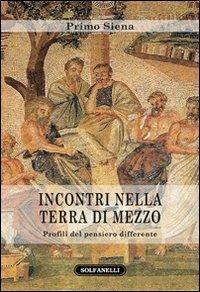 Incontri nella Terra di mezzo. Profili del pensiero differente - Primo Siena - copertina