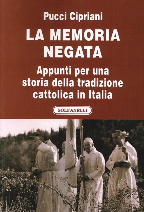 La memoria negata. Appunti per una storia della tradizione cattolica in Italia - Pucci Cipriani - copertina