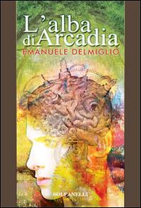 L'alba di Arcadia - Emanuele Delmiglio - copertina