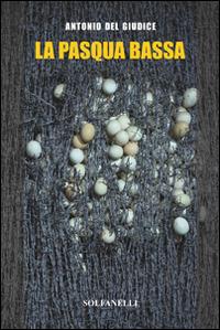 La Pasqua bassa - Antonio Del Giudice - copertina