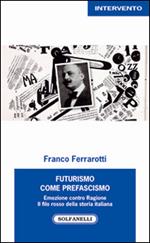 Futurismo come prefascismo. Emozione contro ragione. Il filo rosso della storia italiana