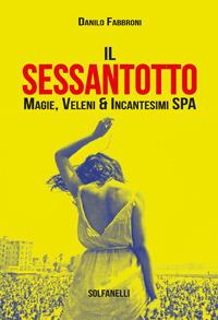 Il Sessantotto. Magie, veleni & incantesimi Spa - Danilo Fabbroni - copertina