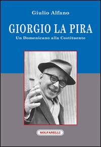 Giorgio La Pira. Un domenicano alla Costituente - Giulio Alfano - copertina
