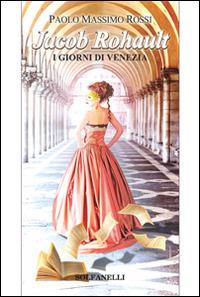 Jacob Rohault. I giorni di Venezia - Paolo Massimo Rossi - copertina