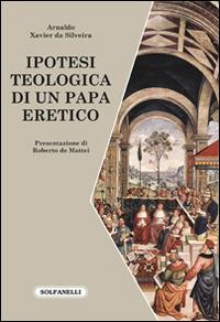 Ipotesi teologica di un papa eretico - Arnaldo Xavier da Silveira - copertina