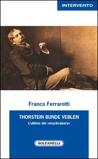 Thorstein Bunde Veblen. L'ultimo dei «muckrakers» - Franco Ferrarotti - copertina