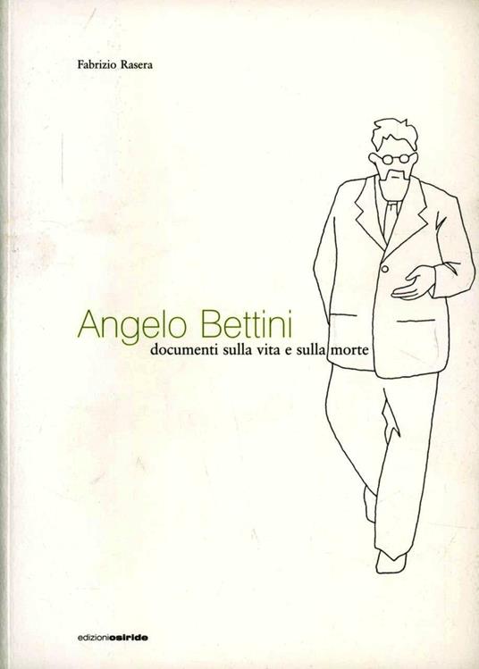 Angelo Bettini. Documenti sulla vita e sulla morte - Fabrizio Rasera - copertina