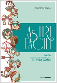 Astri facili. Guida alla comprensione del tema natale - Sandra Sponga - copertina