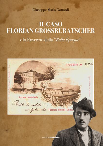 Il caso Florian Grossrubatscher e la Rovereto della «belle époque». Con DVD-ROM - Giuseppe Maria Gottardi - copertina