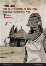 Un gentiluomo di fortuna. Biografia a fumetti di Hugo Pratt. Vol. 1: Visioni africane.