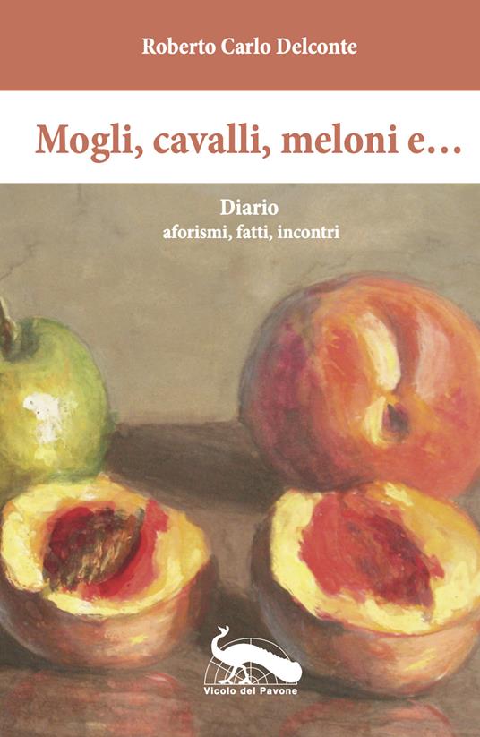 Mogli, cavalli, meloni e... Diario aforismi, fatti, incontri - Roberto Carlo Delconte - copertina