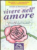 Vivere nell'amore. Un nuovo modo di vedere il mondo, di vivere, di credere, di pensare