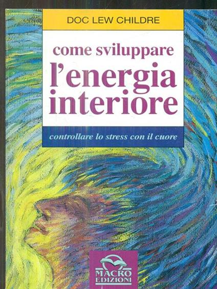 Come sviluppare l'energia interiore. Controllare lo stress con il cuore - Doc L. Childre - copertina