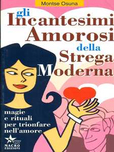 Libro Gli incantesimi amorosi della strega moderna. Magie e rituali per trionfare in amore Montse Osuna