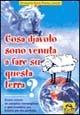 Cosa diavolo sono venuta a fare su questa terra? Come creare un paradiso meraviglioso e sperimentare una felicità più che perfetta