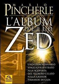 Album dello Zed. Uno straordinario viaggio illustrato alla scoperta del segreto celato nella grande piramide di Giza - Mario Pincherle - copertina