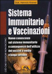 Sistema immunitario e vaccinazioni. Nuove conoscenze sul sistema immunitario e conseguenze dell'utilizzo dei vaccini a medio e lungo termine - Heinrich Kremer - copertina