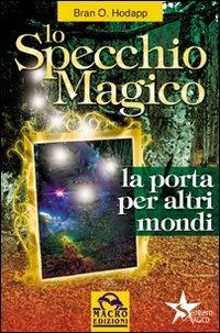 Lo specchio magico. La porta per altri mondi - Bran O. Hodapp - copertina