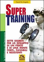 Super training. Sette segreti per lo sviluppo di un fisico e di una mente forti, flessibili e resistenti