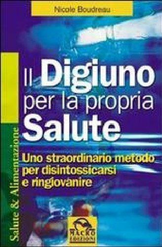 Il digiuno per la propria salute. Uno straordinario metodo per disintossicarsi e ringiovanire - Nicole Boudreau - copertina