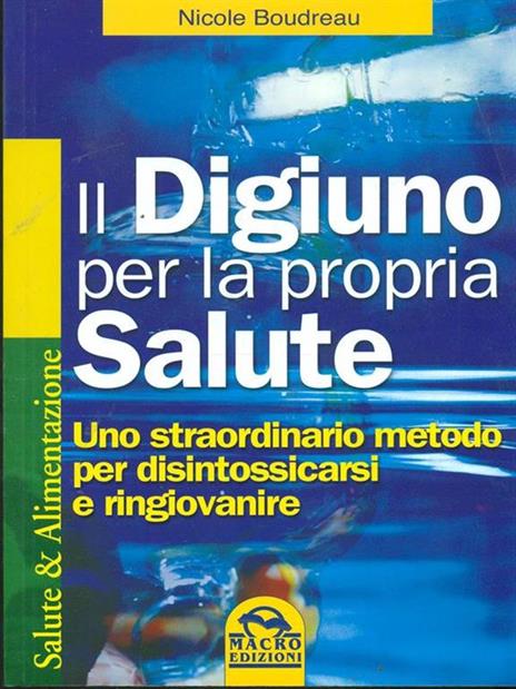 Il digiuno per la propria salute. Uno straordinario metodo per disintossicarsi e ringiovanire - Nicole Boudreau - 5