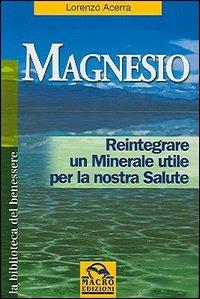 Magnesio. Reintegrare un minerale utile per la nostra salute - Lorenzo Acerra - copertina