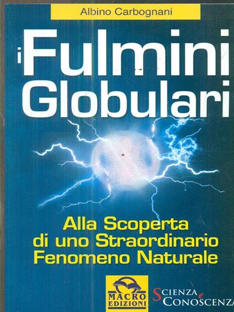 Fulmini globulari. Alla scoperta di uno straordinario fenomeno naturale - Albino Carbognani - copertina