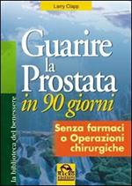 Guarire la prostata in 90 giorni. Senza farmaci o operazioni chirurgiche