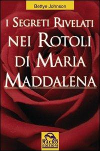 I segreti rivelati nei rotoli di Maria Maddalena - Bettye Johnson - copertina