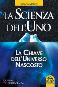 La scienza dell'uno. La chiave dell'universo nascosto - Vittorio Marchi - copertina