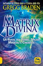 La matrix divina. Un ponte tra tempo e spazio, miracoli e credenze