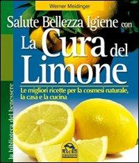 La cura del limone. Le migliori ricette per la cosmesi naturale la casa e la cucina - Werner Meidinger - copertina