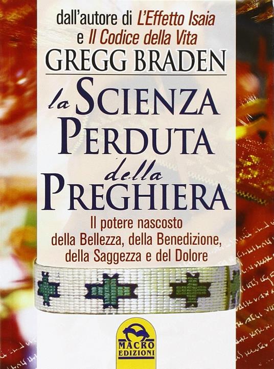 La scienza perduta della preghiera. Il potere nascosto della bellezza, della benedizione, della saggezza e del dolore - Gregg Braden - 4