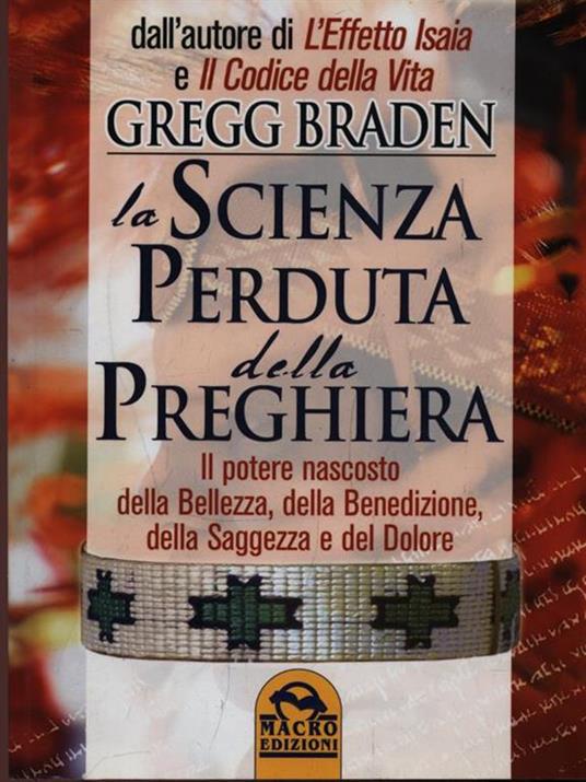 La scienza perduta della preghiera. Il potere nascosto della bellezza, della benedizione, della saggezza e del dolore - Gregg Braden - 2