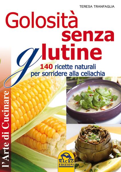 Golosità senza glutine. 140 ricette naturali per sorridere alla celiachia - Teresa Tranfaglia - copertina