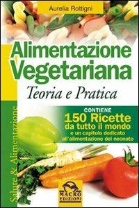 Alimentazione vegetariana. Teoria e pratica - Aurelia Rottigni - copertina