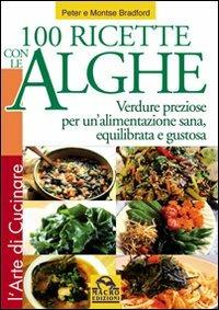 Cento ricette con le Alghe. Verdure preziose per un'alimentazione sana, equilibrata e gustosa - Peter Bradford,Montse Bradford - copertina