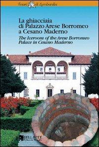 La ghiacciaia di palazzo Arese Borromeo a Cesano Maderno. Ediz. italiana e inglese - Domenico Flavio Ronzoni - copertina
