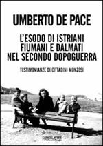 L'esodo di istriani fiumani e dalmati nel secondo dopoguerra. Testimonianze di cittadini monzesi