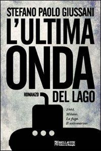 L' ultima onda del lago. 1944. Milano. La fuga. Il sottomarino - Stefano P. Giussani - copertina