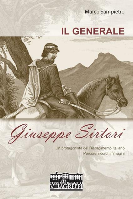 Il generale Giuseppe Sirtori. Un protagonista del Risorgimento italiano. Percorsi, ricordi, immagini - Marco Sampietro - copertina
