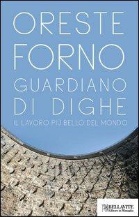 Guardiano di dighe. Il lavoro più bello del mondo - Oreste Forno - copertina