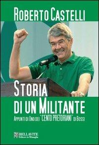 Storia di un militante. Appunti di uno dei «Cento pretoriani» di Bossi - Roberto Castelli - copertina