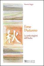 Forse l'autunno. Le cento stagioni dell'haiku