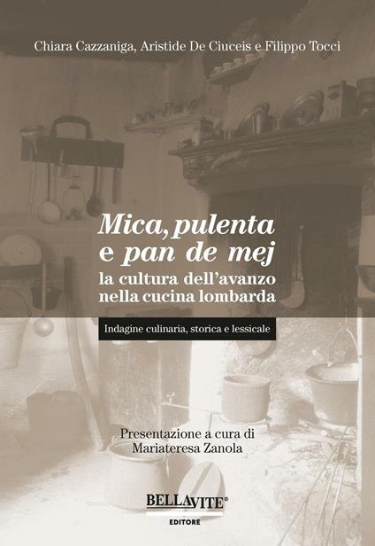 Mica, pulenta e pan de mej. La cultura dell'avanzo nella cucina lombarda. Indagine culinaria, storica e lessicale - Chiara Cazzaniga,Aristide De Ciuceis,Filippo Tocci - copertina