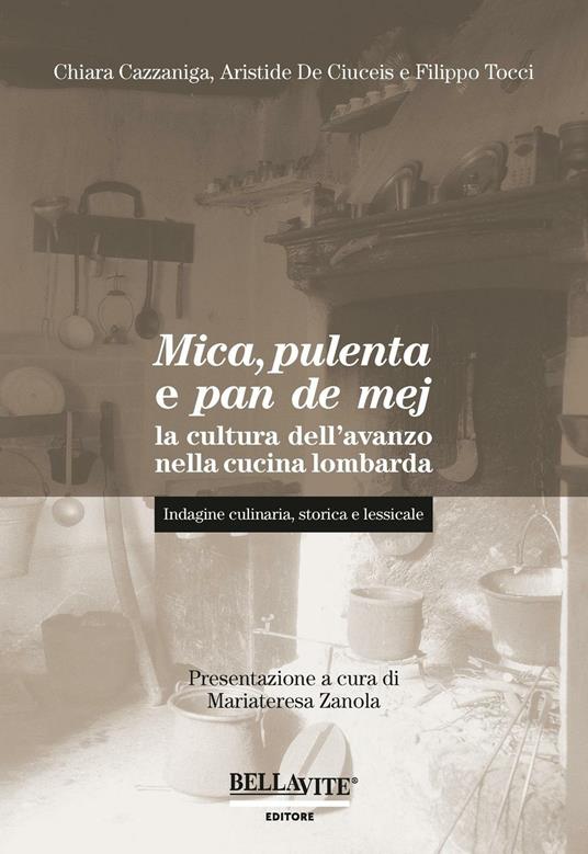 Mica, pulenta e pan de mej. La cultura dell'avanzo nella cucina lombarda. Indagine culinaria, storica e lessicale - Chiara Cazzaniga,Aristide De Ciuceis,Filippo Tocci - copertina